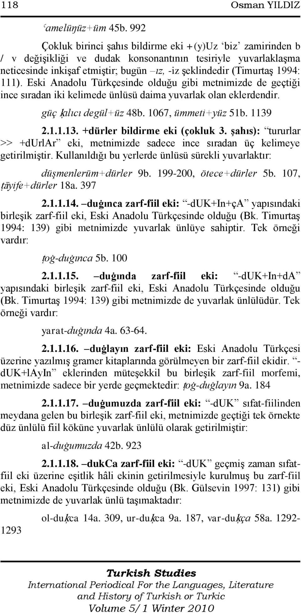 111). Eski Anadolu Türkçesinde olduğu gibi metnimizde de geçtiği ince sıradan iki kelimede ünlüsü daima yuvarlak olan eklerdendir. güç ķılıcı degül+üz 48b. 1067, ümmeti+yüz 51b. 1139