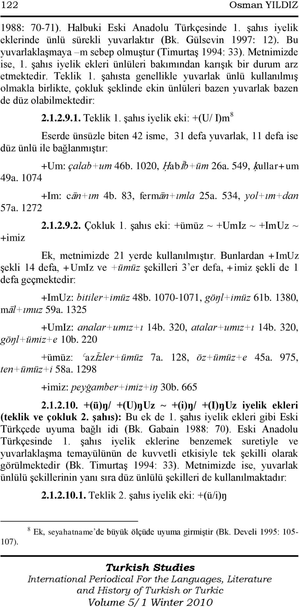 Ģahısta genellikle yuvarlak ünlü kullanılmıģ olmakla birlikte, çokluk Ģeklinde ekin ünlüleri bazen yuvarlak bazen de düz olabilmektedir: 2.1.2.9.1. Teklik 1.