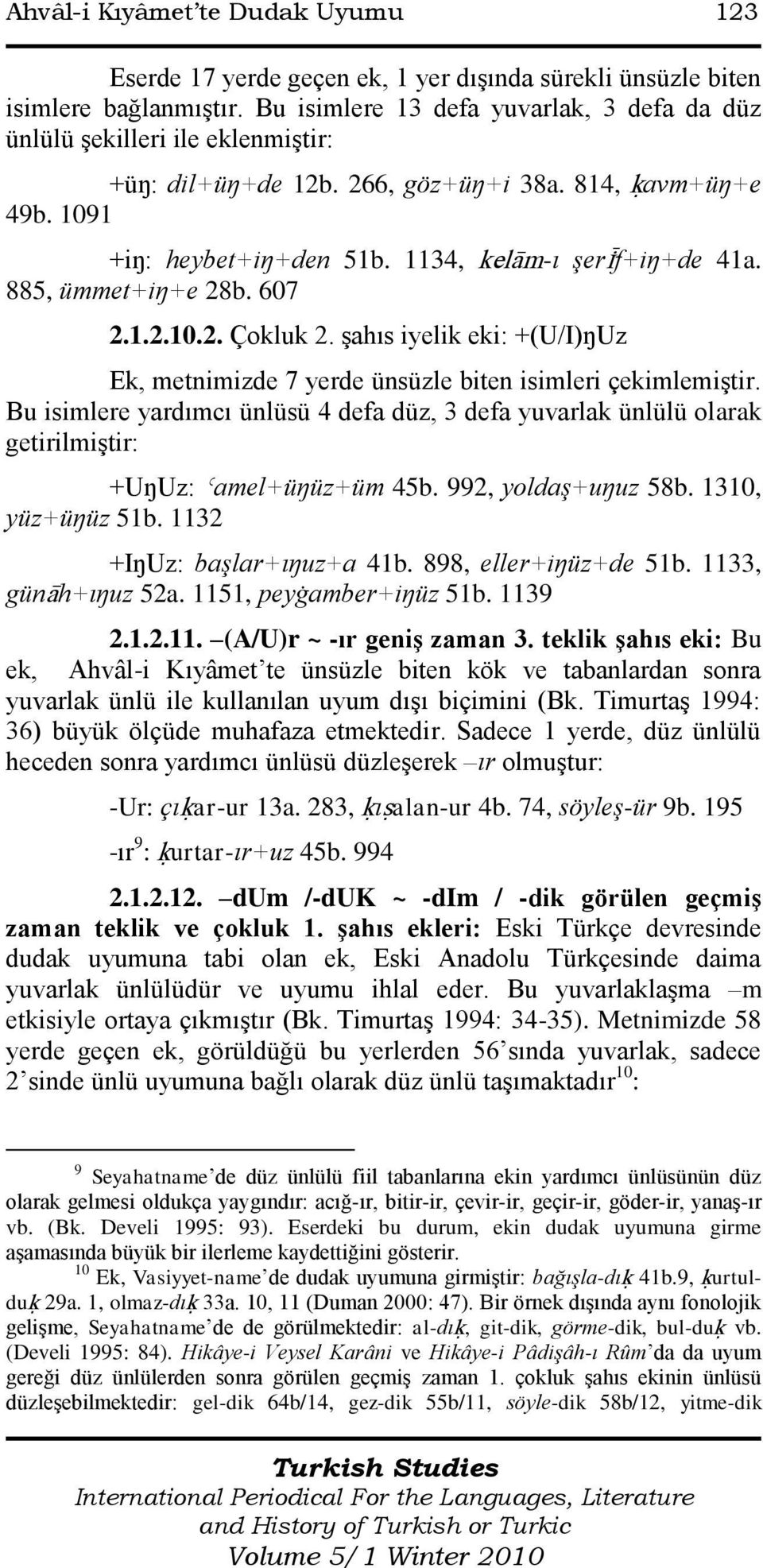 885, ümmet+iŋ+e 28b. 607 2.1.2.10.2. Çokluk 2. Ģahıs iyelik eki: +(U/I)ŋUz Ek, metnimizde 7 yerde ünsüzle biten isimleri çekimlemiģtir.