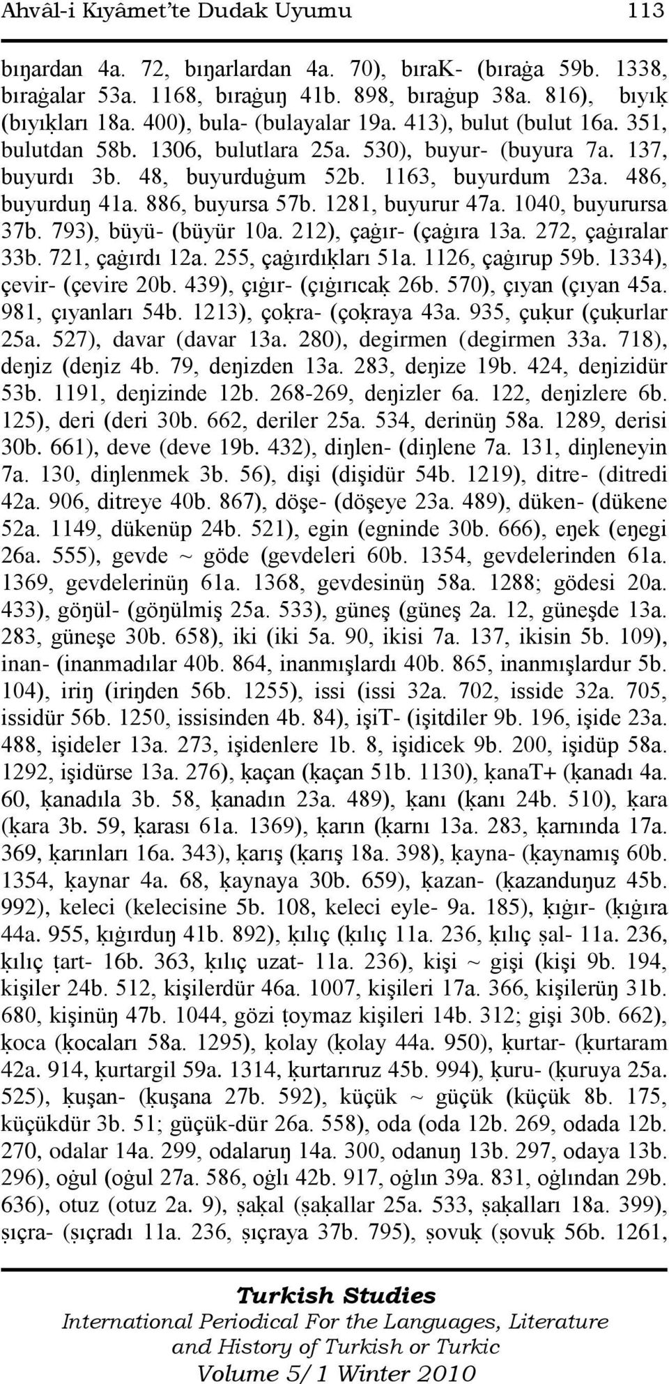 886, buyursa 57b. 1281, buyurur 47a. 1040, buyurursa 37b. 793), büyü- (büyür 10a. 212), çaġır- (çaġıra 13a. 272, çaġıralar 33b. 721, çaġırdı 12a. 255, çaġırdıķları 51a. 1126, çaġırup 59b.