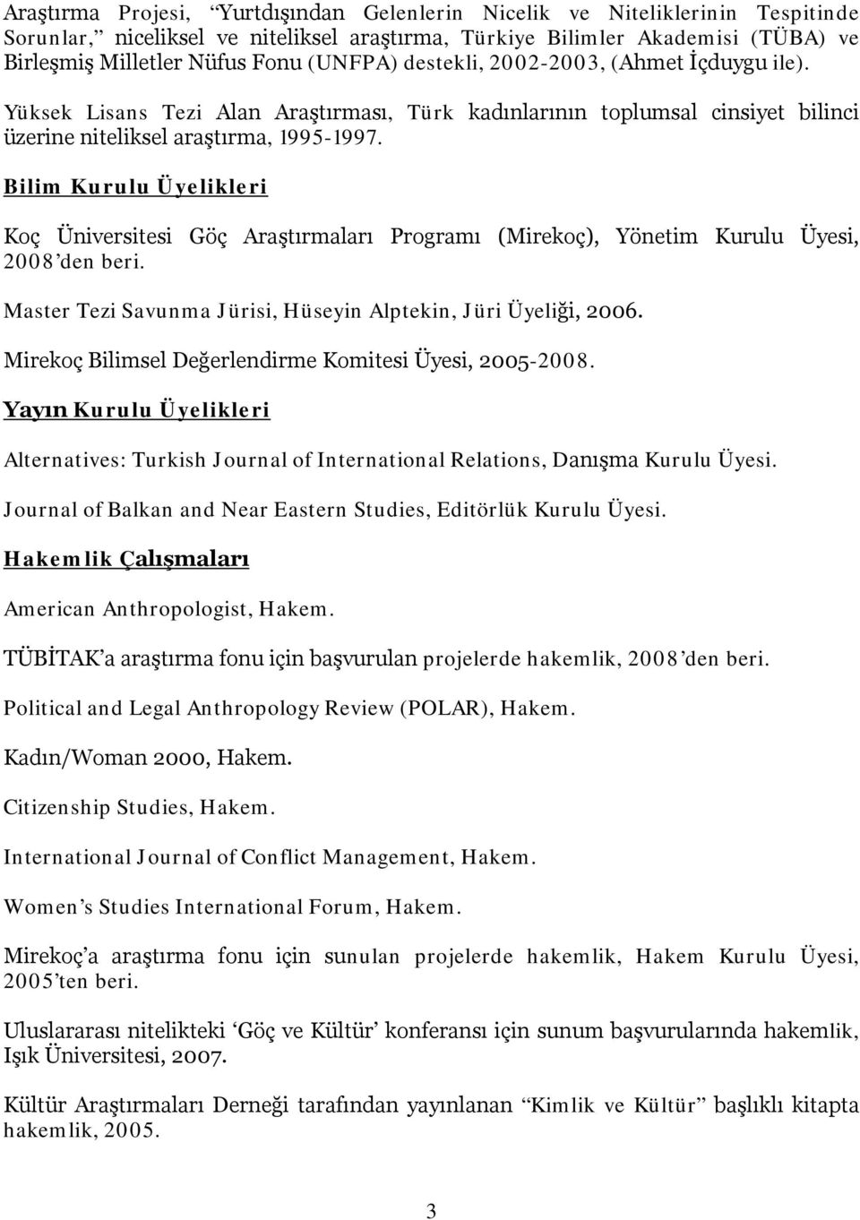 Bilim Kurulu Üyelikleri Koç Üniversitesi Göç Araştırmaları Programı (Mirekoç), Yönetim Kurulu Üyesi, 2008 den beri. Master Tezi Savunma Jürisi, Hüseyin Alptekin, Jüri Üyeliği, 2006.