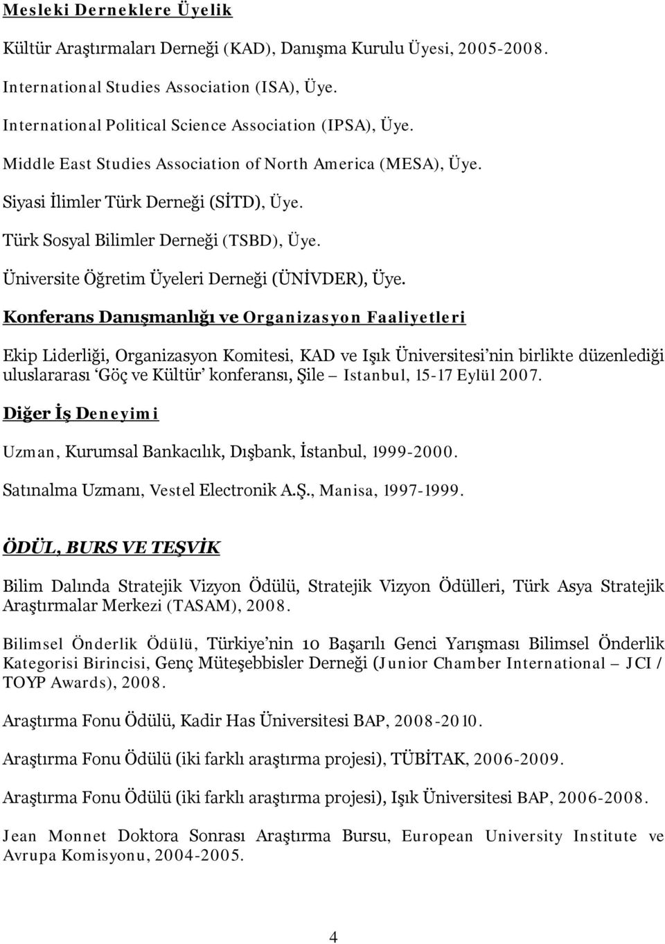 Konferans Danışmanlığı ve Organizasyon Faaliyetleri Ekip Liderliği, Organizasyon Komitesi, KAD ve Işık Üniversitesi nin birlikte düzenlediği uluslararası Göç ve Kültür konferansı, Şile Istanbul,