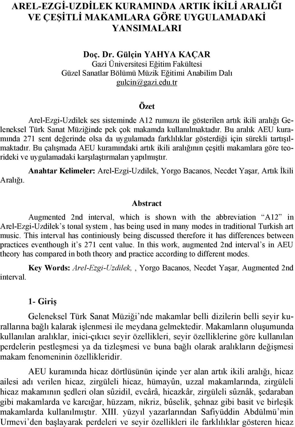 tr Özet Arel-Ezgi-Uzdilek ses sisteminde A12 rumuzu ile gösterilen artık ikili aralığı Geleneksel Türk Sanat Müziğinde pek çok makamda kullanılmaktadır.