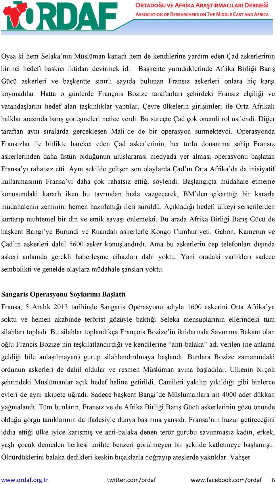 Hatta o günlerde François Bozize taraftarları şehirdeki Fransız elçiliği ve vatandaşlarını hedef alan taşkınlıklar yaptılar.