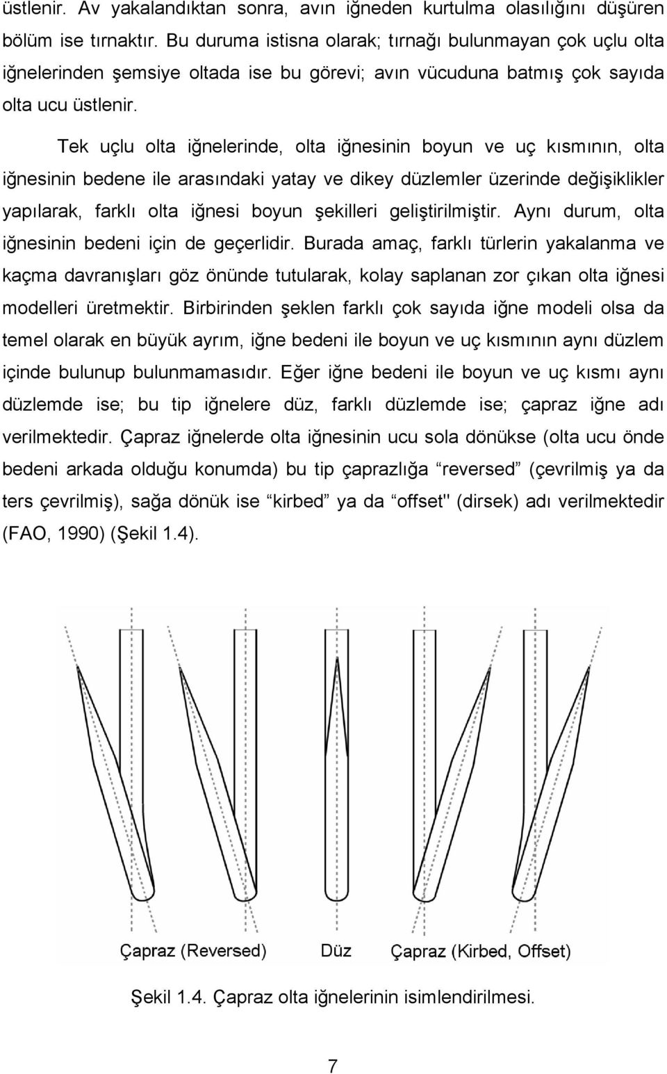 Tek uçlu olta iğnelerinde, olta iğnesinin boyun ve uç kısmının, olta iğnesinin bedene ile arasındaki yatay ve dikey düzlemler üzerinde değişiklikler yapılarak, farklı olta iğnesi boyun şekilleri