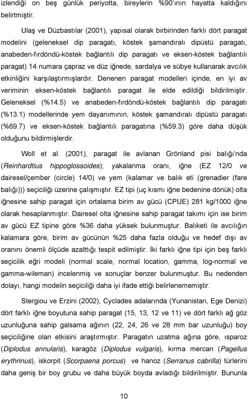 eksen-köstek bağlantılı paragat) 4 numara çapraz ve düz iğnede, sardalya ve sübye kullanarak avcılık etkinliğini karşılaştırmışlardır.