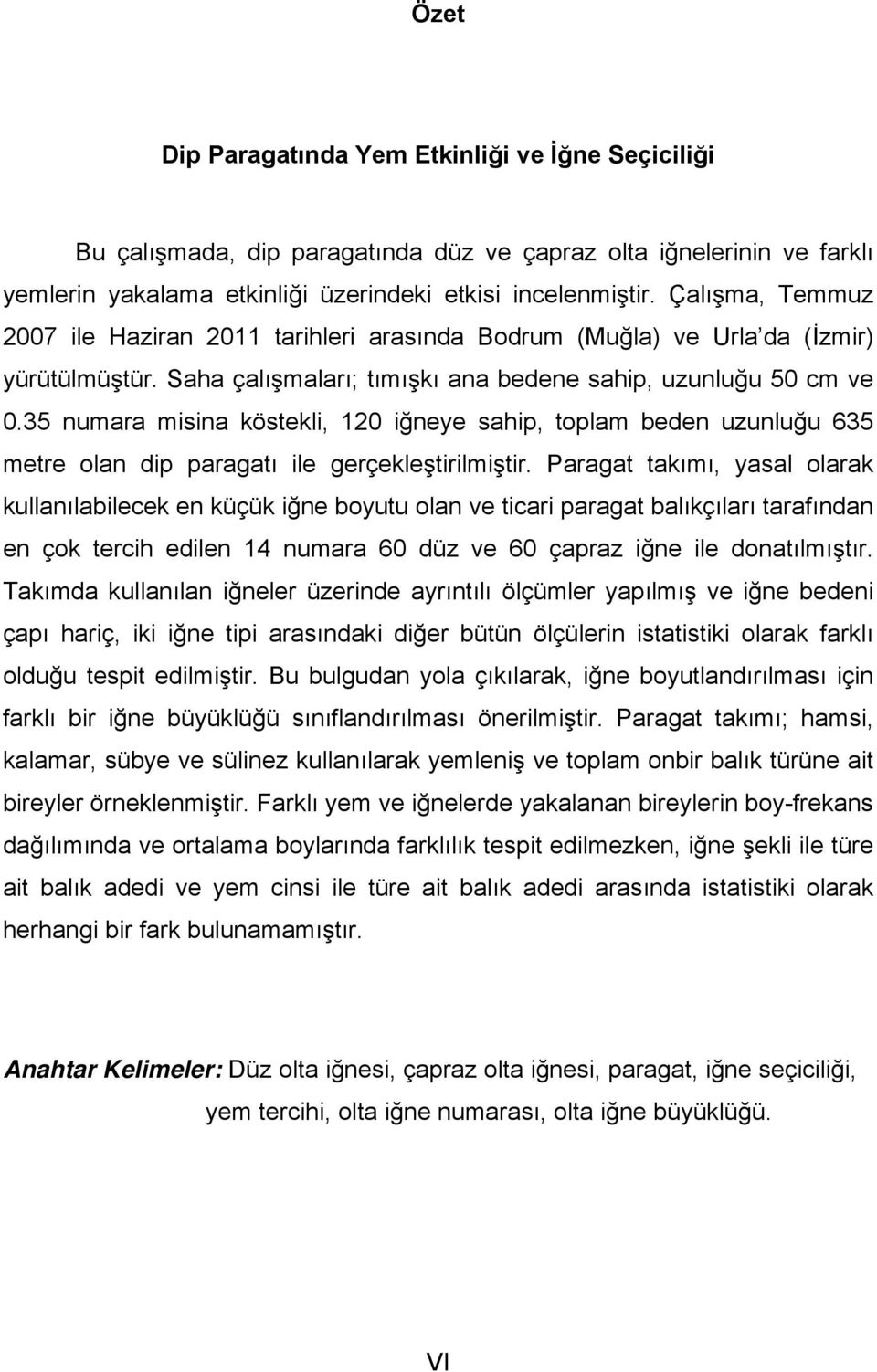 35 numara misina köstekli, 0 iğneye sahip, toplam beden uzunluğu 635 metre olan dip paragatı ile gerçekleştirilmiştir.