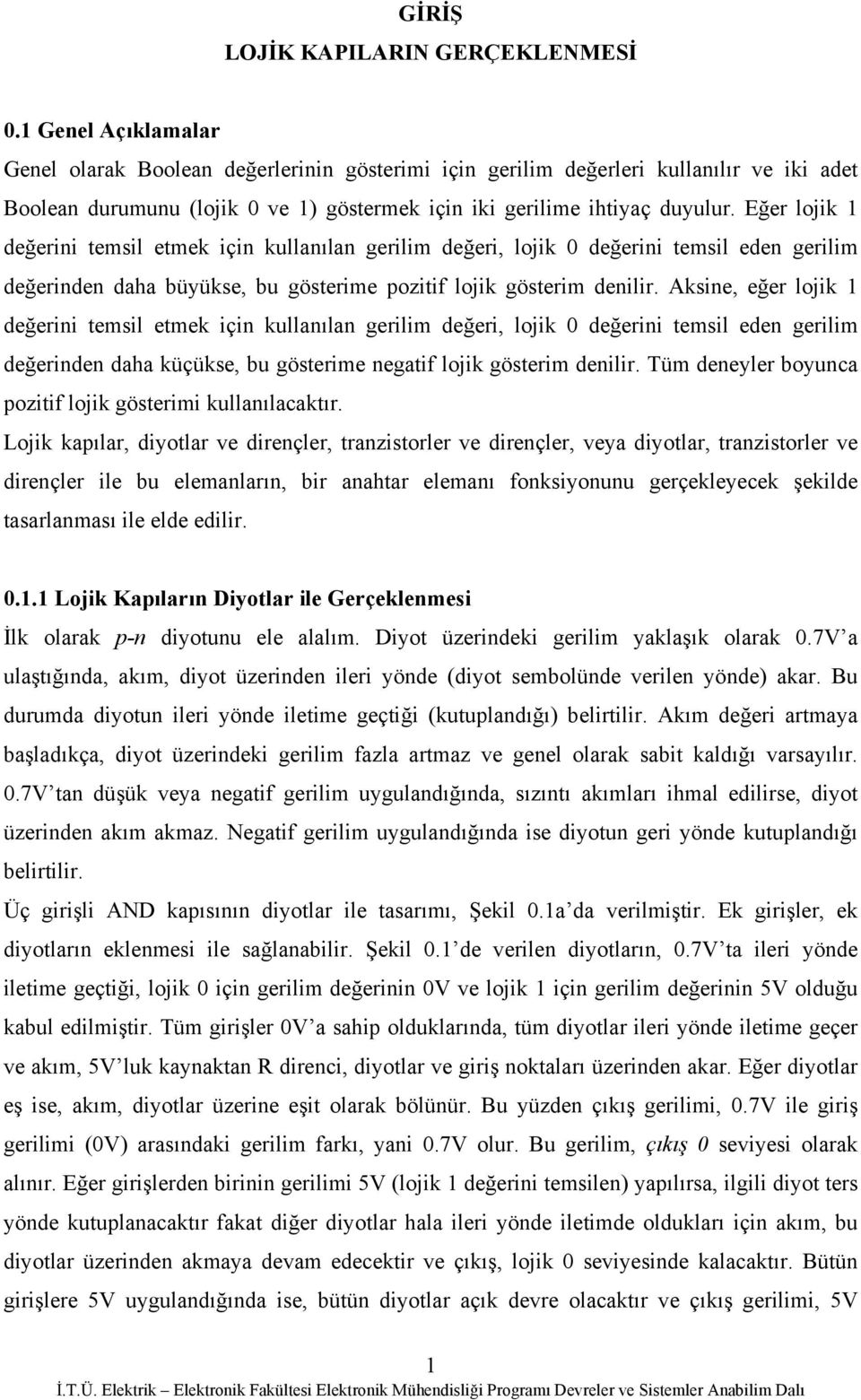 Eğer lojk 1 değern temsl etmek çn kullanılan gerlm değer, lojk 0 değern temsl eden gerlm değernden daha büyükse, bu gösterme poztf lojk gösterm denlr.