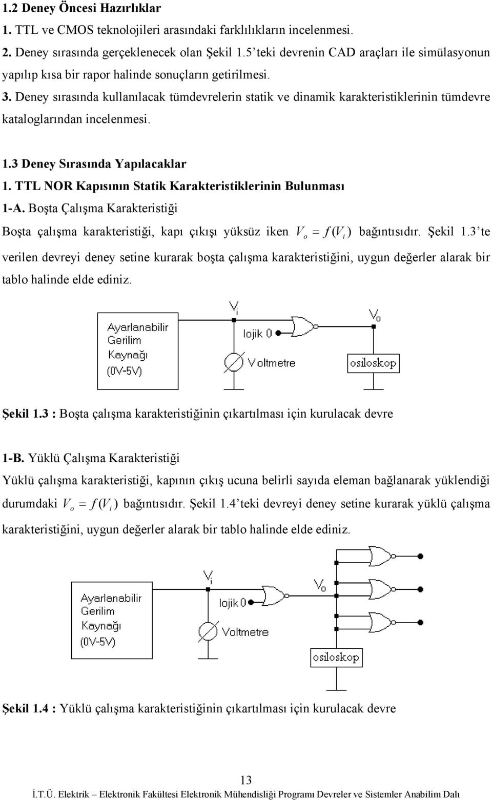 Deney sırasında kullanılacak tümdevrelern statk ve dnamk karakterstklernn tümdevre kataloglarından ncelenmes. 1.3 Deney Sırasında Yapılacaklar 1.