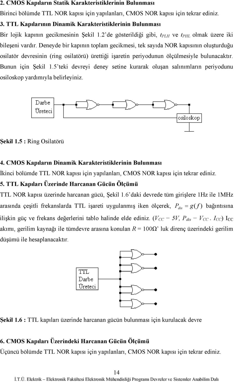 Deneyde br kapının toplam geckmes, tek sayıda NOR kapısının oluşturduğu oslatör devresnn (rng oslatörü) ürettğ şaretn peryodunun ölçülmesyle bulunacaktır. Bunun çn Şekl 1.