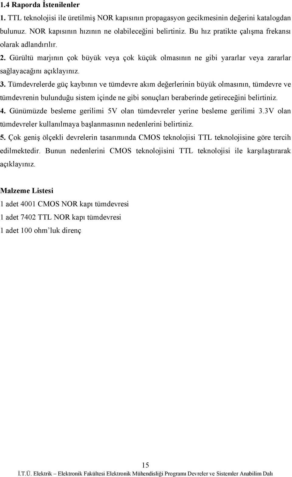 Tümdevrelerde güç kaybının ve tümdevre akım değerlernn büyük olmasının, tümdevre ve tümdevrenn bulunduğu sstem çnde ne gb sonuçları berabernde getreceğn belrtnz. 4.