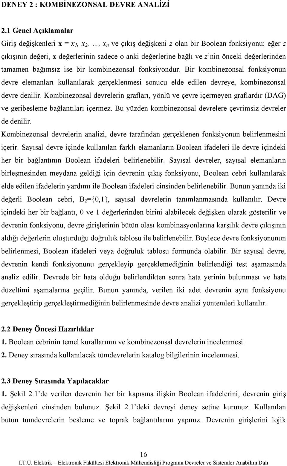 tamamen bağımsız se br kombnezonsal fonksyondur. Br kombnezonsal fonksyonun devre elemanları kullanılarak gerçeklenmes sonucu elde edlen devreye, kombnezonsal devre denlr.