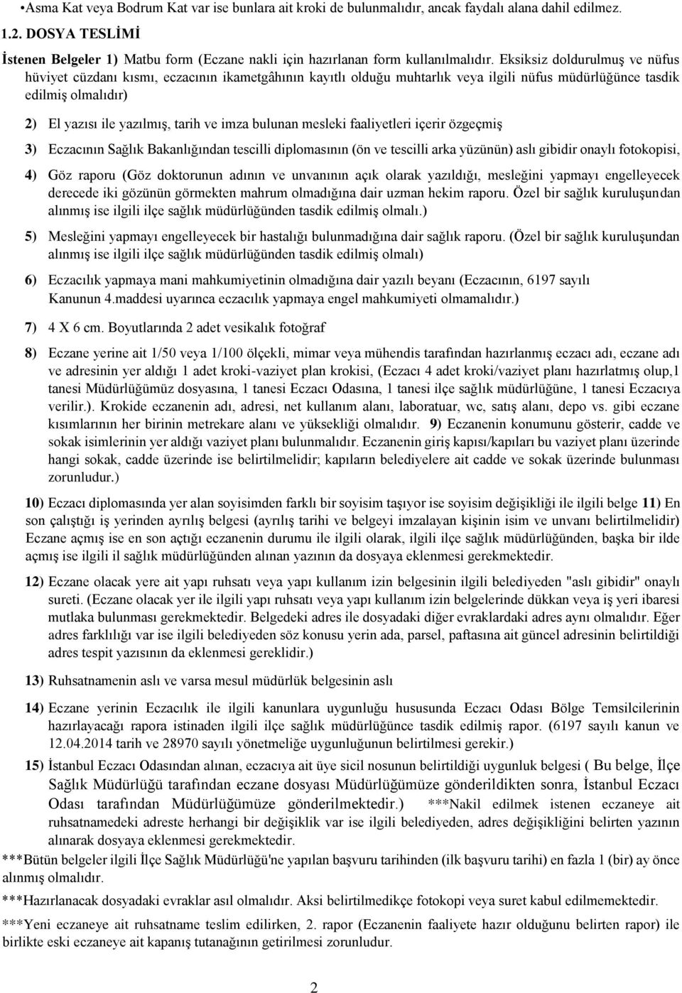 Eksiksiz doldurulmuş ve nüfus hüviyet cüzdanı kısmı, eczacının ikametgâhının kayıtlı olduğu muhtarlık veya ilgili nüfus müdürlüğünce tasdik edilmiş olmalıdır) 2) El yazısı ile yazılmış, tarih ve imza