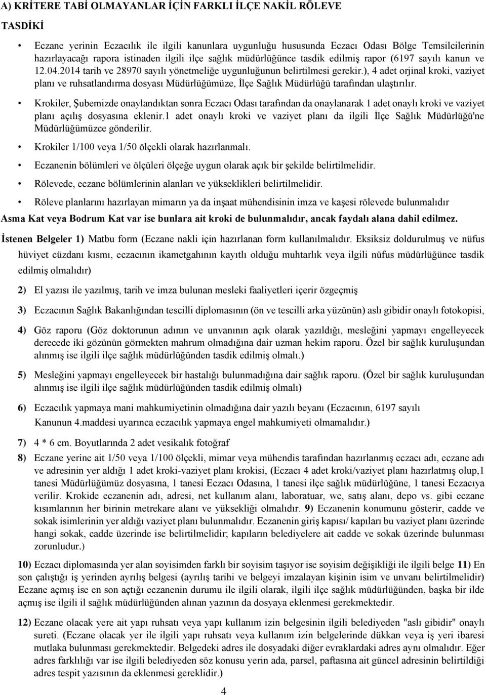 ), 4 adet orjinal kroki, vaziyet planı ve ruhsatlandırma dosyası Müdürlüğümüze, İlçe Sağlık Müdürlüğü tarafından ulaştırılır.