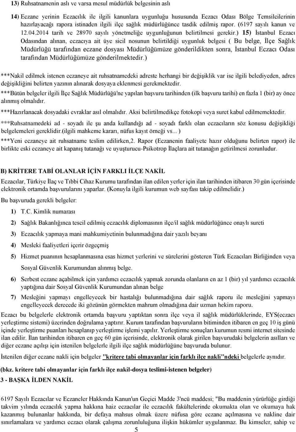 ) 15) İstanbul Eczacı Odasından alınan, eczacıya ait üye sicil nosunun belirtildiği uygunluk belgesi ( Bu belge, İlçe Sağlık Müdürlüğü tarafından eczane dosyası Müdürlüğümüze gönderildikten sonra,