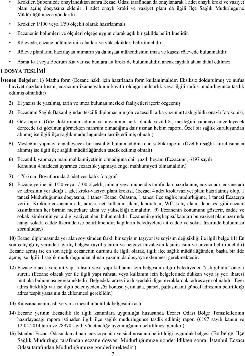 Eczanenin bölümleri ve ölçüleri ölçeğe uygun olarak açık bir şekilde belirtilmelidir. Rölevede, eczane bölümlerinin alanları ve yükseklikleri belirtilmelidir.