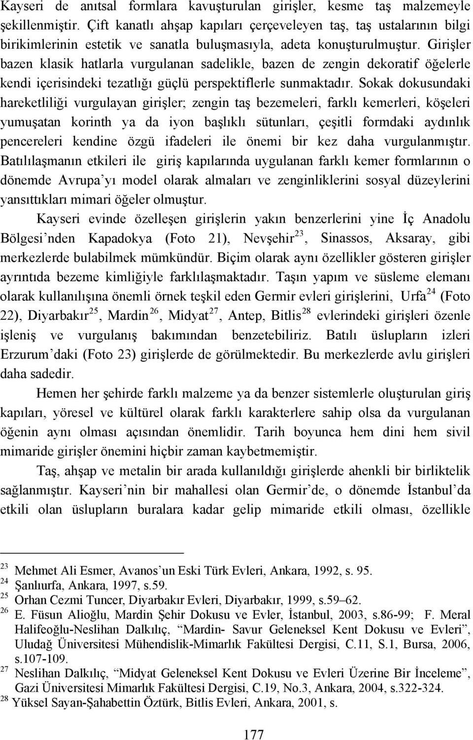 Girişler bazen klasik hatlarla vurgulanan sadelikle, bazen de zengin dekoratif öğelerle kendi içerisindeki tezatlığı güçlü perspektiflerle sunmaktadır.