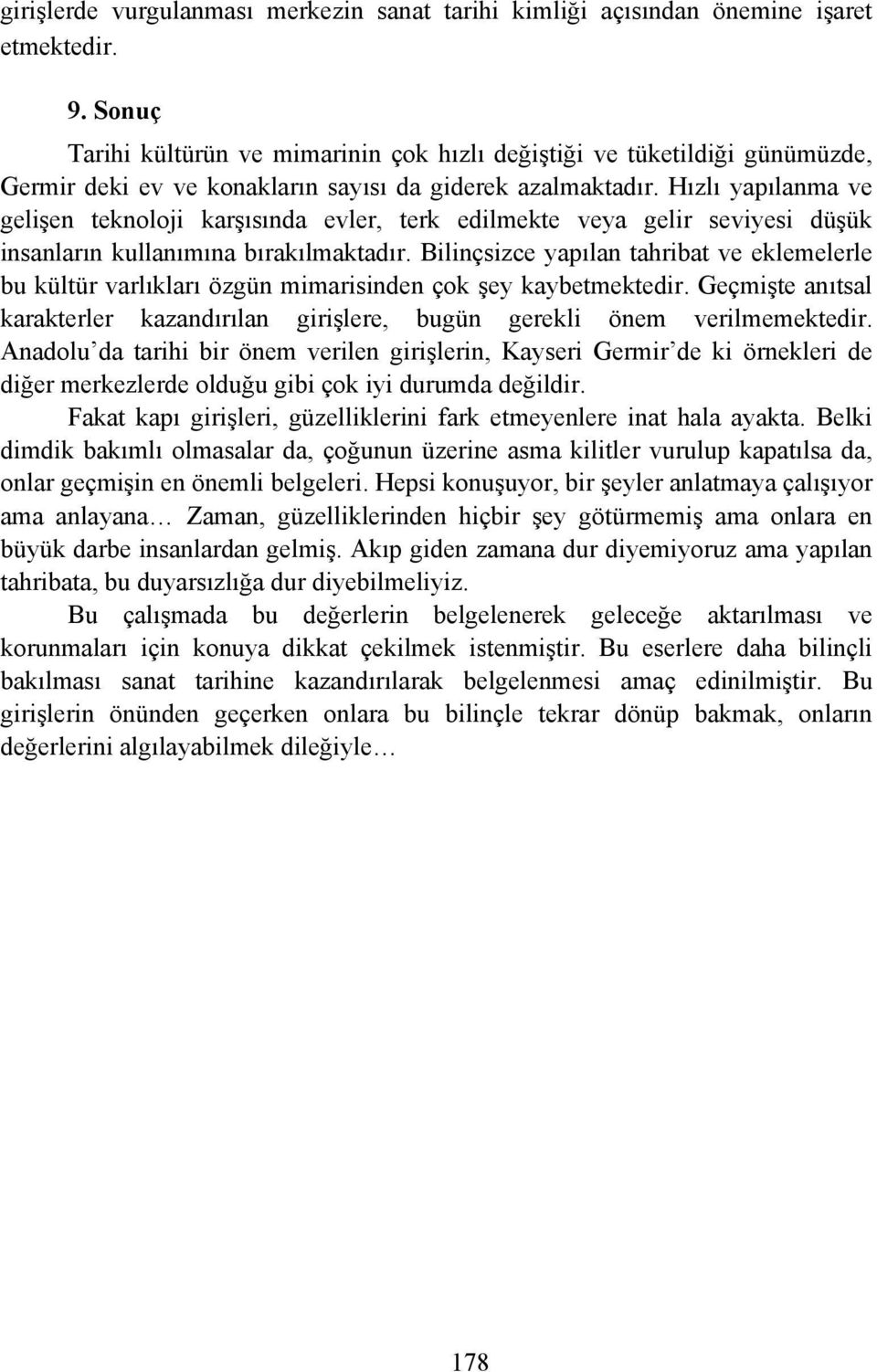 Hızlı yapılanma ve gelişen teknoloji karşısında evler, terk edilmekte veya gelir seviyesi düşük insanların kullanımına bırakılmaktadır.