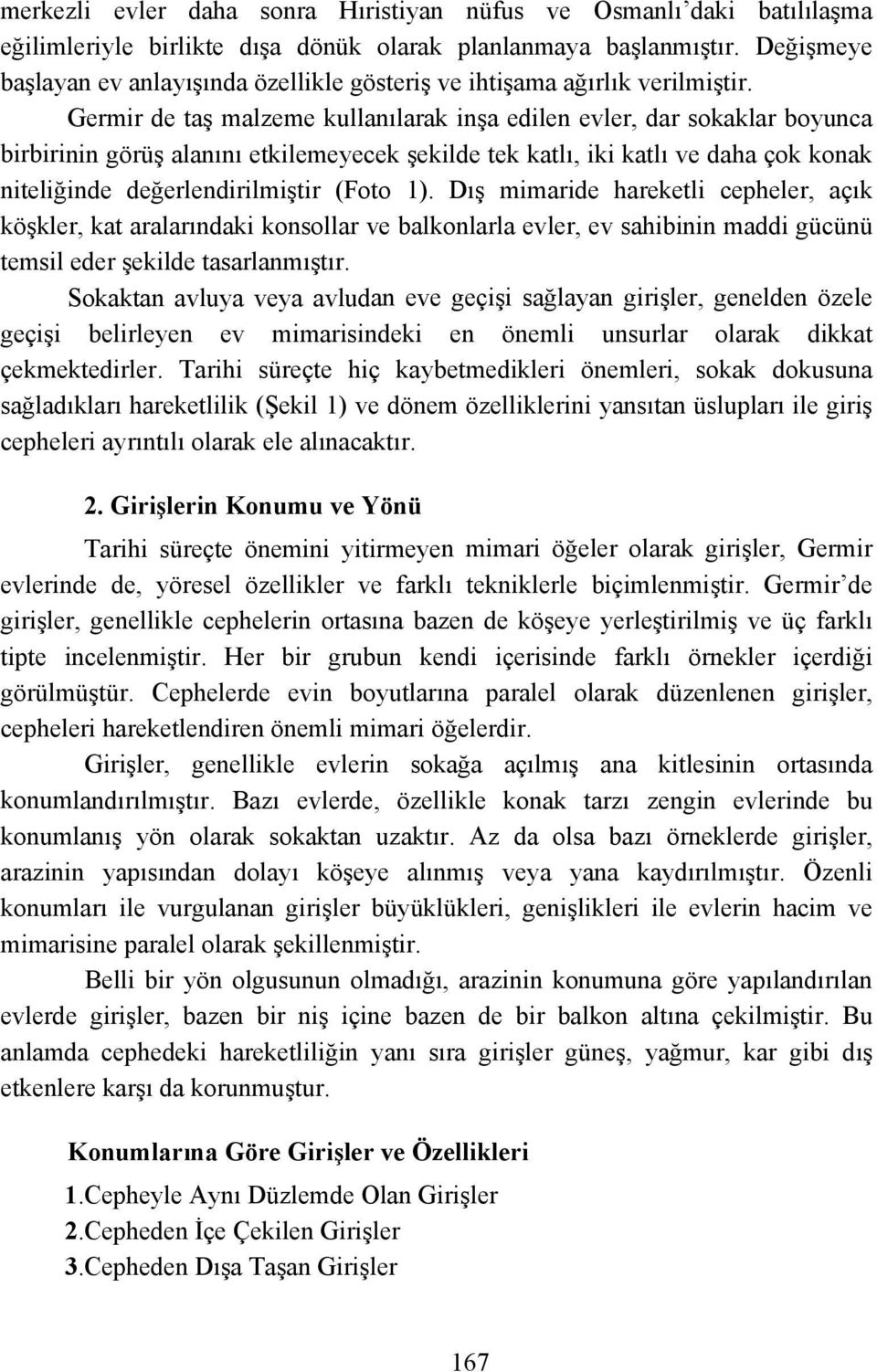 Germir de taş malzeme kullanılarak inşa edilen evler, dar sokaklar boyunca birbirinin görüş alanını etkilemeyecek şekilde tek katlı, iki katlı ve daha çok konak niteliğinde değerlendirilmiştir (Foto