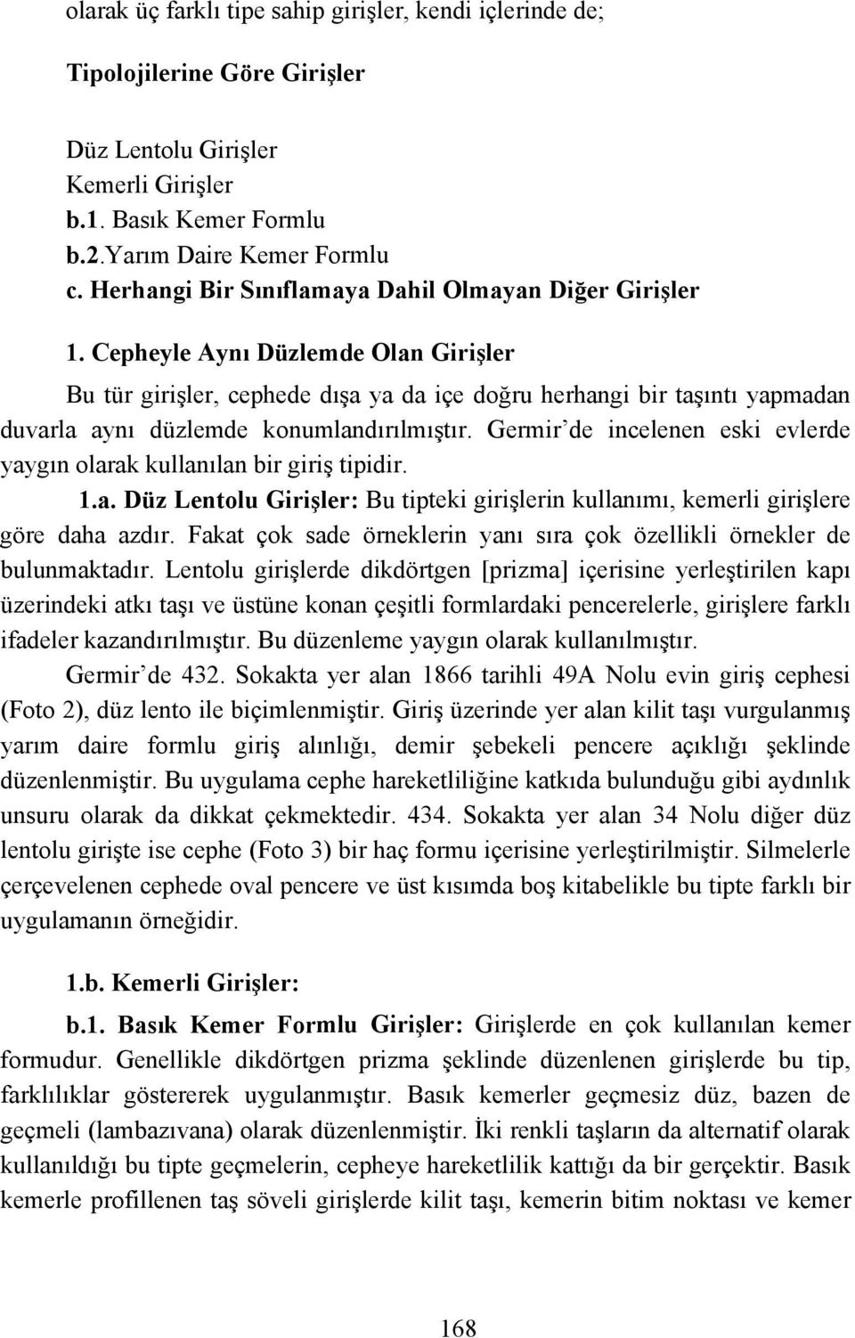 Cepheyle Aynı Düzlemde Olan Girişler Bu tür girişler, cephede dışa ya da içe doğru herhangi bir taşıntı yapmadan duvarla aynı düzlemde konumlandırılmıştır.