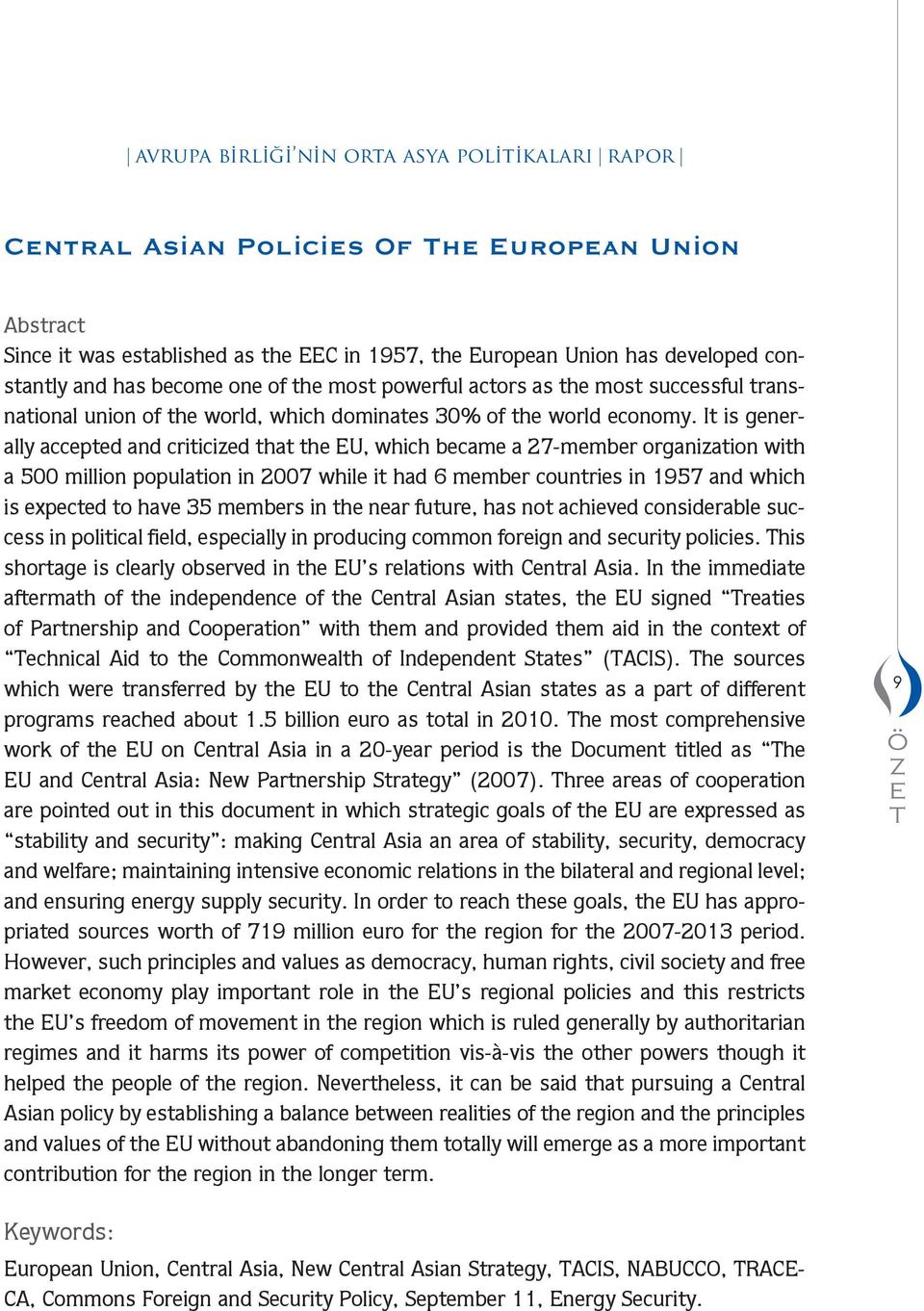 It is generally accepted and criticized that the EU, which ecae a 27-eer organization with a 500 illion population in 2007 while it had 6 eer countries in 1957 and which is expected to have 35 eers