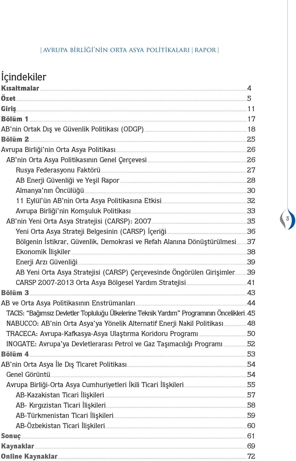 ..30 11 Eyll n AB nin Orta Asya Politikasına Etkisi...32 Avrupa Birliği nin Koşuluk Politikası...33 AB nin Yeni Orta Asya Stratejisi (CARSP): 2007.