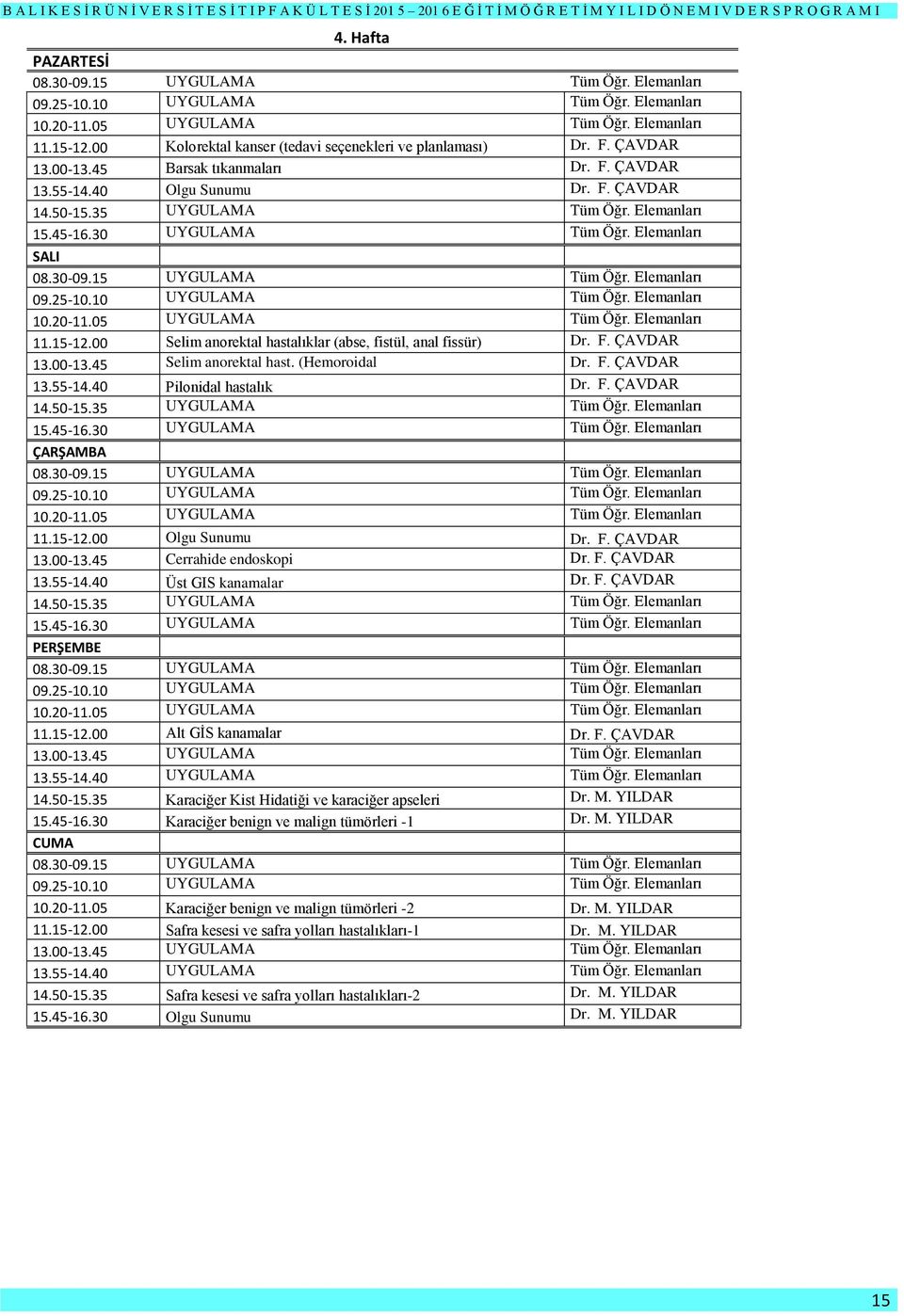 F. ÇAVDAR 13.55-14.40 Üst GIS kanamalar Dr. F. ÇAVDAR 11.15-12.00 Alt GİS kanamalar Dr. F. ÇAVDAR 13.55-14.40 UYGULAMA Tüm Öğr. Elemanları 14.50-15.35 Karaciğer Kist Hidatiği ve karaciğer apseleri Dr.