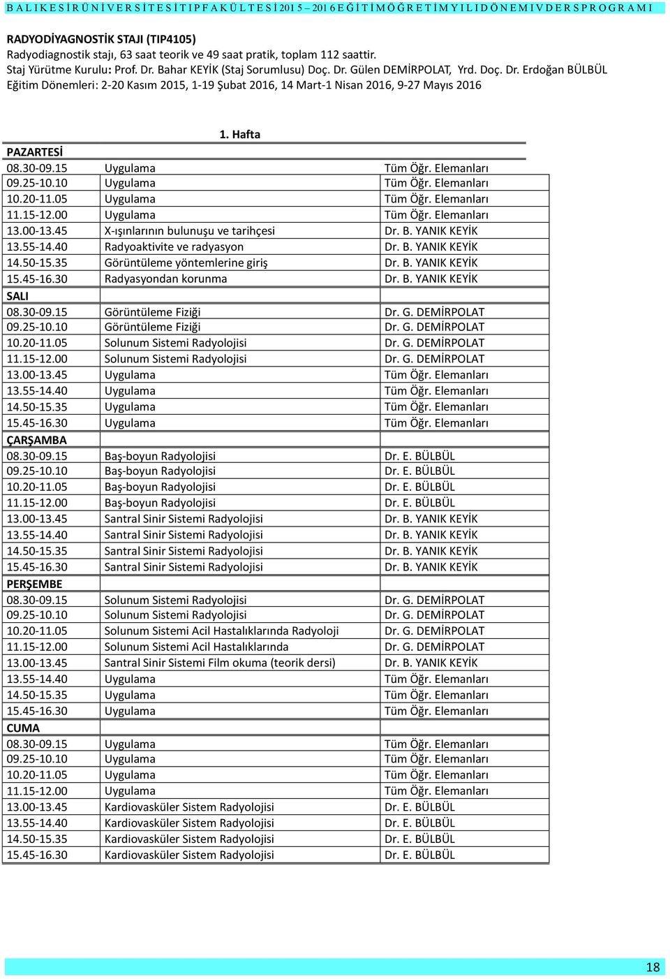 Elemanları 10.20-11.05 Uygulama Tüm Öğr. Elemanları 11.15-12.00 Uygulama Tüm Öğr. Elemanları 13.00-13.45 X-ışınlarının bulunuşu ve tarihçesi Dr. B. YANIK KEYİK 13.55-14.