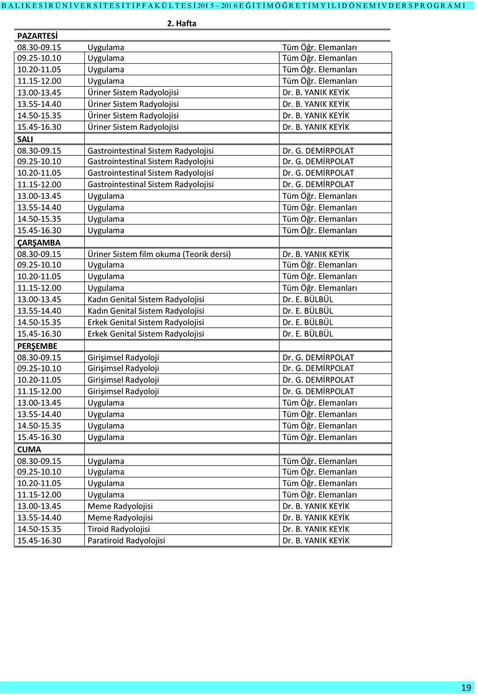 30 Üriner Sistem Radyolojisi Dr. B. YANIK KEYİK 08.30-09.15 Gastrointestinal Sistem Radyolojisi Dr. G. DEMİRPOLAT 09.25-10.10 Gastrointestinal Sistem Radyolojisi Dr. G. DEMİRPOLAT 10.20-11.