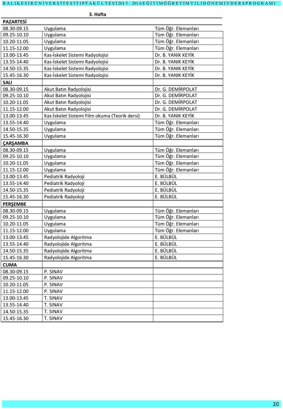 30 Kas-İskelet Sistemi Radyolojisi Dr. B. YANIK KEYİK 08.30-09.15 Akut Batın Radyolojisi Dr. G. DEMİRPOLAT 09.25-10.10 Akut Batın Radyolojisi Dr. G. DEMİRPOLAT 10.20-11.05 Akut Batın Radyolojisi Dr.