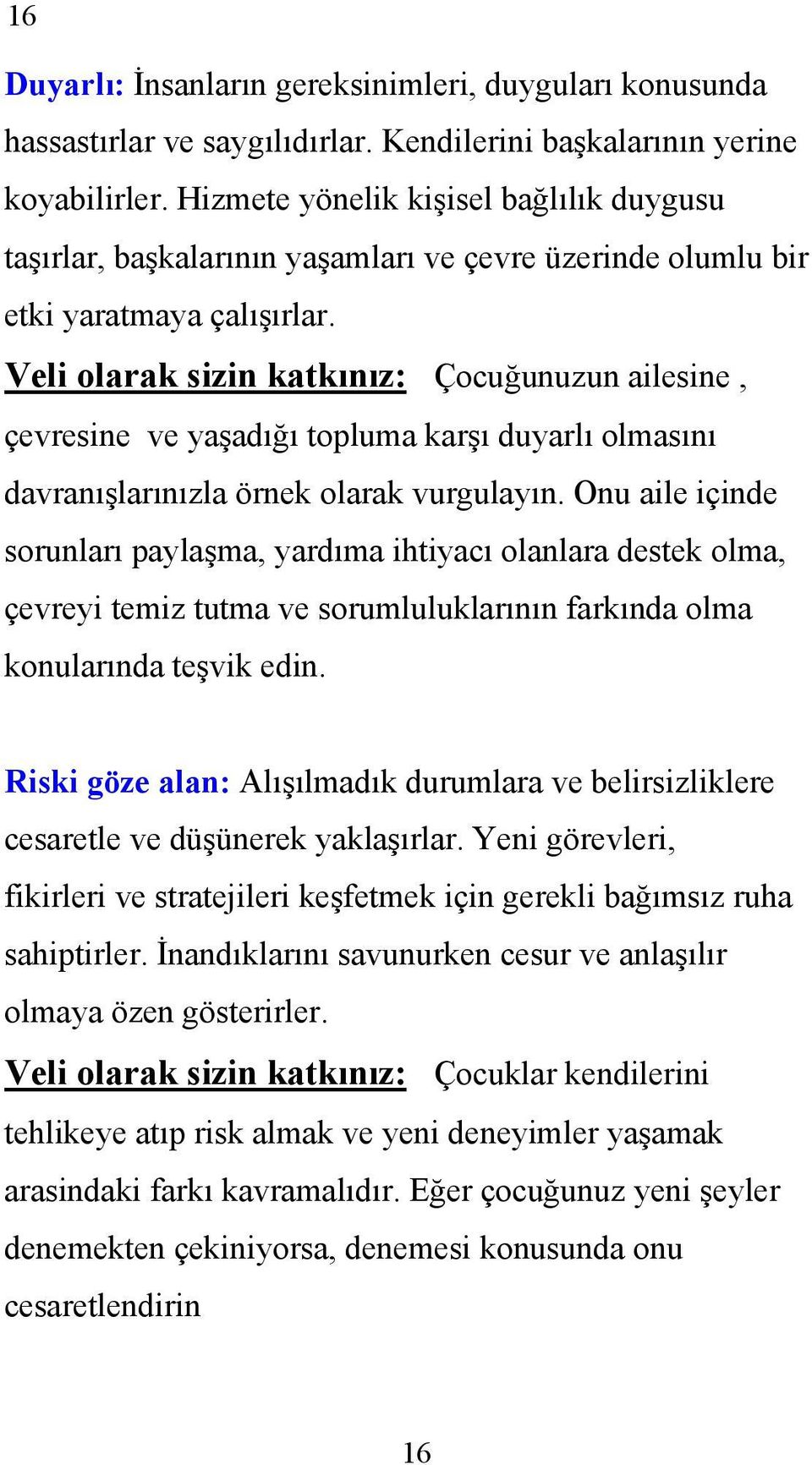 Veli olarak sizin katkınız: Çocuğunuzun ailesine, çevresine ve yaşadığı topluma karşı duyarlı olmasını davranışlarınızla örnek olarak vurgulayın.