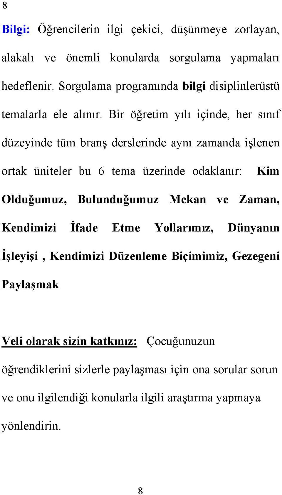 Bir öğretim yılı içinde, her sınıf düzeyinde tüm branş derslerinde aynı zamanda işlenen ortak üniteler bu 6 tema üzerinde odaklanır: Kim Olduğumuz,