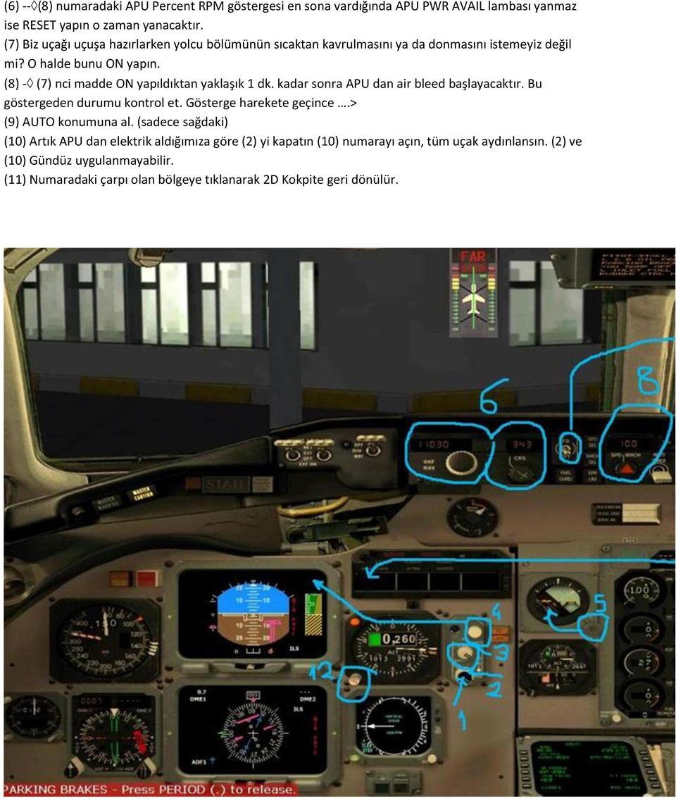 (8) - (7) nci madde ON yapıldıktan yaklaşık 1 dk. kadar sonra APU dan air bleed başlayacaktır. Bu göstergeden durumu kontrol et. Gösterge harekete geçince.