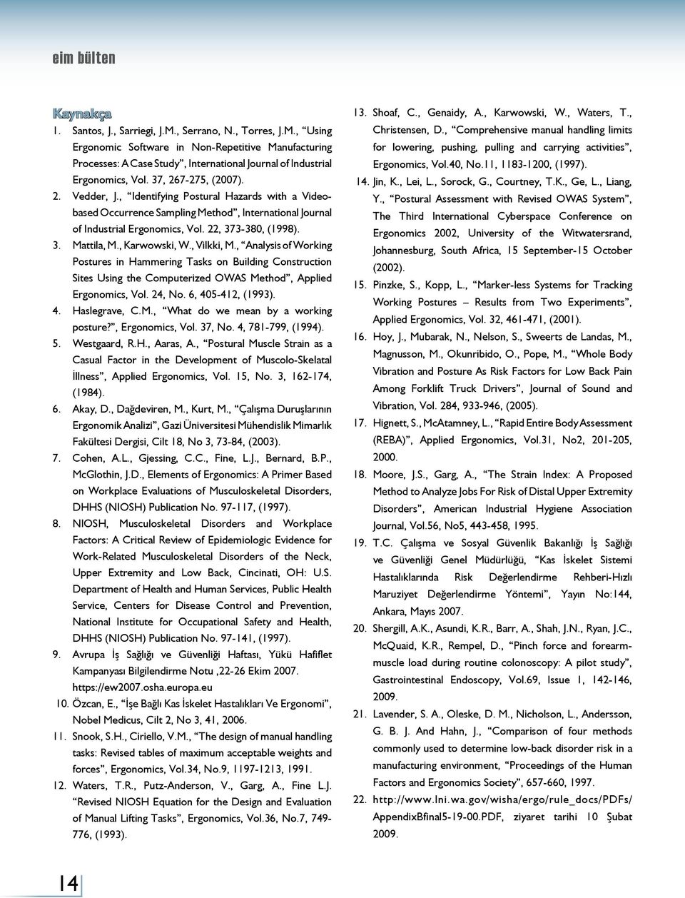 , Karwowski, W., Vilkki, M., Analysis of Working Postures in Hammering Tasks on Building Construction Sites Using the Computerized OWAS Method, Applied Ergonomics, Vol. 24, No. 6, 405-412, (1993). 4. Haslegrave, C.