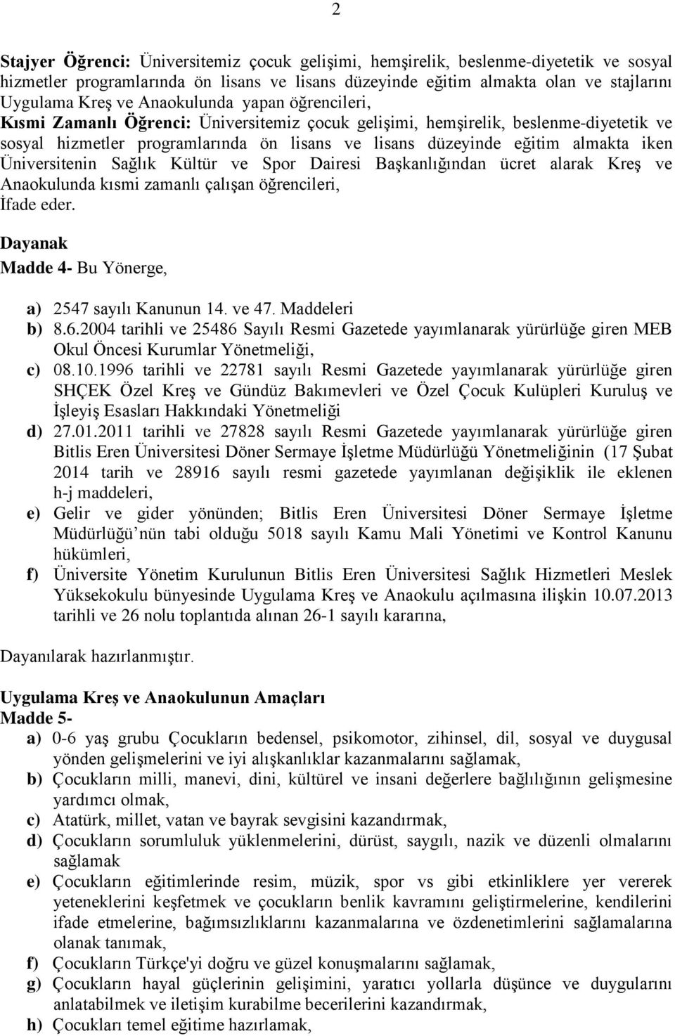 Üniversitenin Sağlık Kültür ve Spor Dairesi Başkanlığından ücret alarak Kreş ve Anaokulunda kısmi zamanlı çalışan öğrencileri, İfade eder. Dayanak Madde 4- Bu Yönerge, a) 2547 sayılı Kanunun 14.