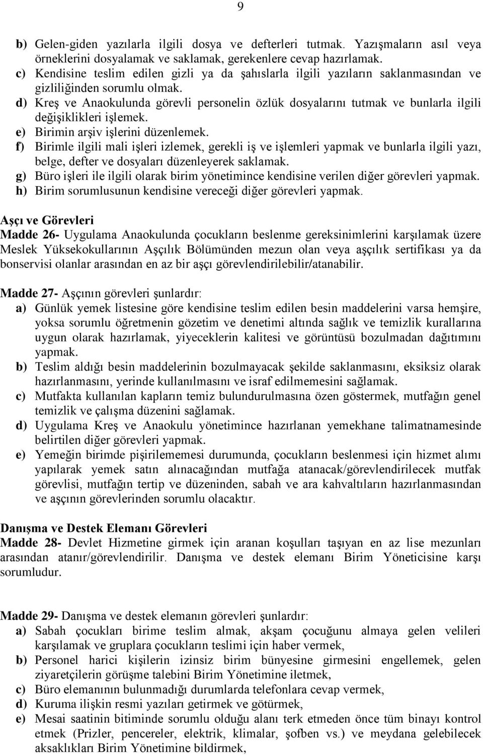 d) Kreş ve Anaokulunda görevli personelin özlük dosyalarını tutmak ve bunlarla ilgili değişiklikleri işlemek. e) Birimin arşiv işlerini düzenlemek.