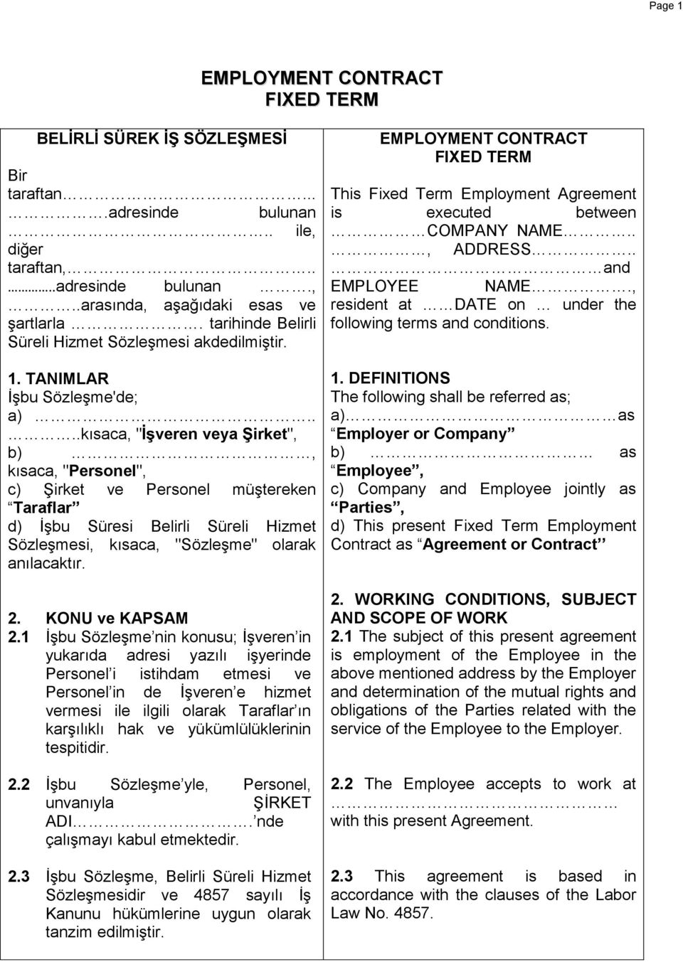 ...kısaca, "İşveren veya Şirket", b), kısaca, "Personel", c) Şirket ve Personel müştereken Taraflar d) İşbu Süresi Belirli Süreli Hizmet Sözleşmesi, kısaca, "Sözleşme" olarak anılacaktır. 2.