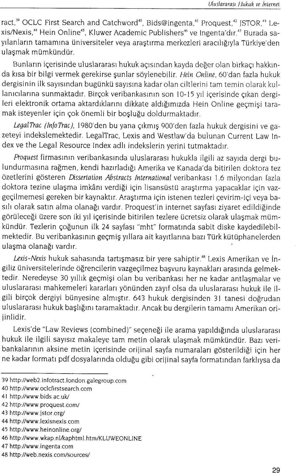 Bunlartn iqerisinde uluslararasr hukuk aqrsrndan kayda defer olan birkaqr hakkrnda krsa bir bilgi vermek gerekirse gunlar sdylenebilir.