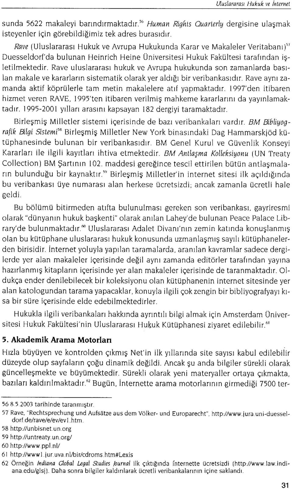 Rave uluslararasr hukuk ve Avrupa hukukunda son zamanlarda basrlan makale ve kararlann sistematik olarak yer aldrfr bir veribankasrdrr.