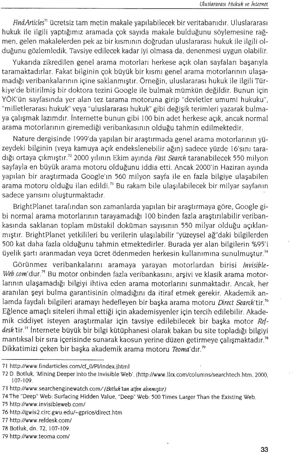 Tavsiye edilecek kadar iyi olmasa da, denenmesi uygun olabilir. Yukanda zikredilen genel arama motorlarr herkese aqrk olan sayfalarr bagarryla taramaktadrrlar.