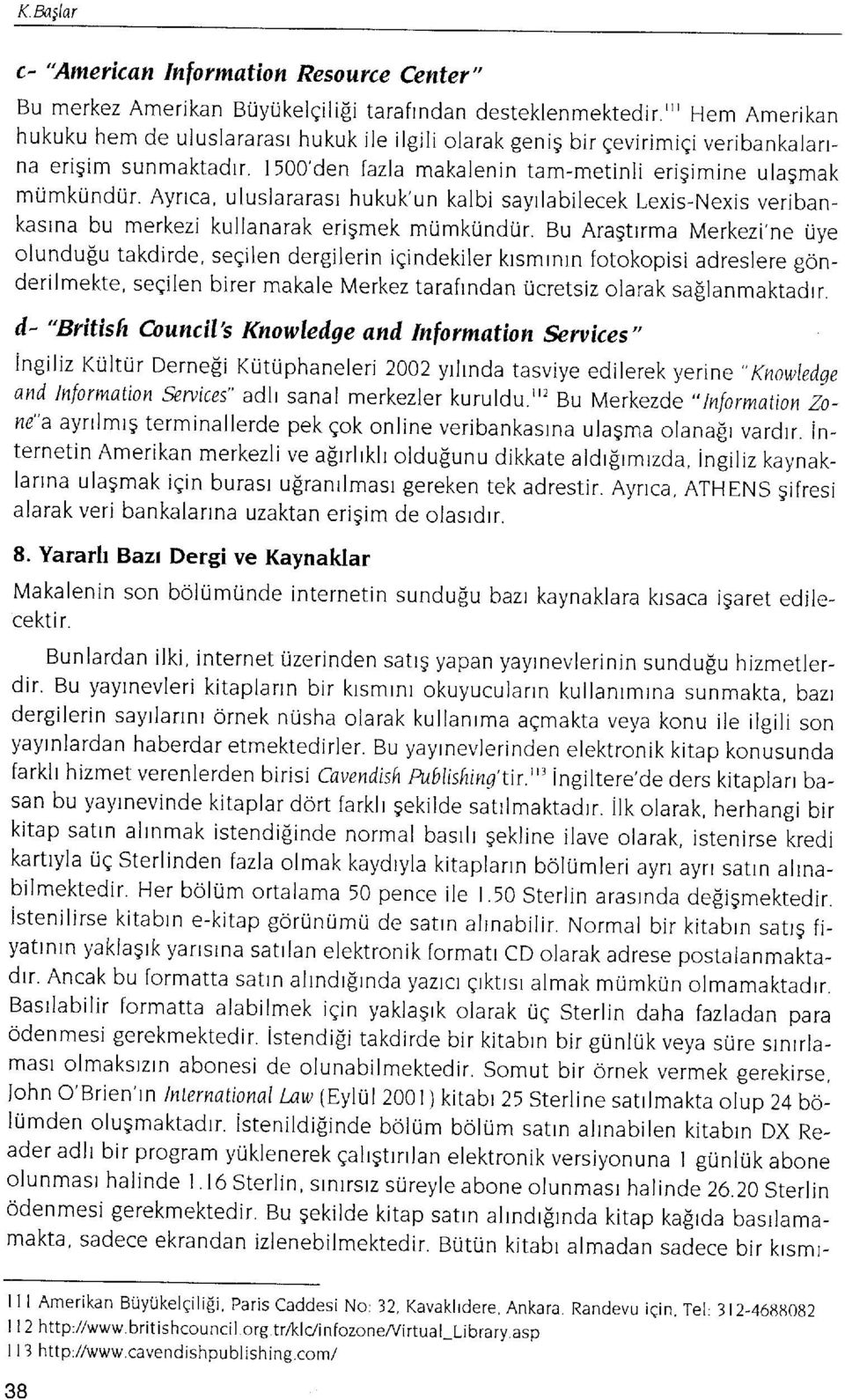 Aynca, uluslararasr hukuk'un kalbi sayrlabilecek Lexis-Nexis veribankastna bu merkezi kullanarak erigmek mumkundtir.