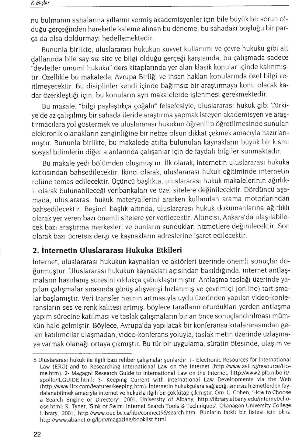 Bununla birlikte, uluslararasr hukukun kuvvet kullanrmr ve qevre hukuku gibi alt dallarrnda bile sayrsrz site ve bilgi oldufu gerqe[i karqtsrnda, bu galrgmada sadece 'devletler umumi hukuku" ders