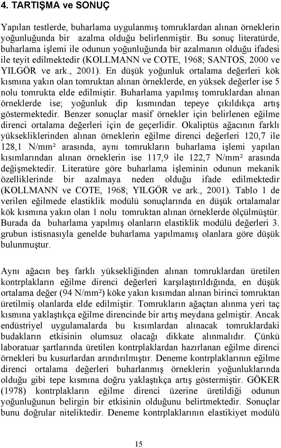 En düşük yoğunluk ortalama değerleri kök kısmına yakın olan tomruktan alınan örneklerde, en yüksek değerler ise 5 nolu tomrukta elde edilmiştir.