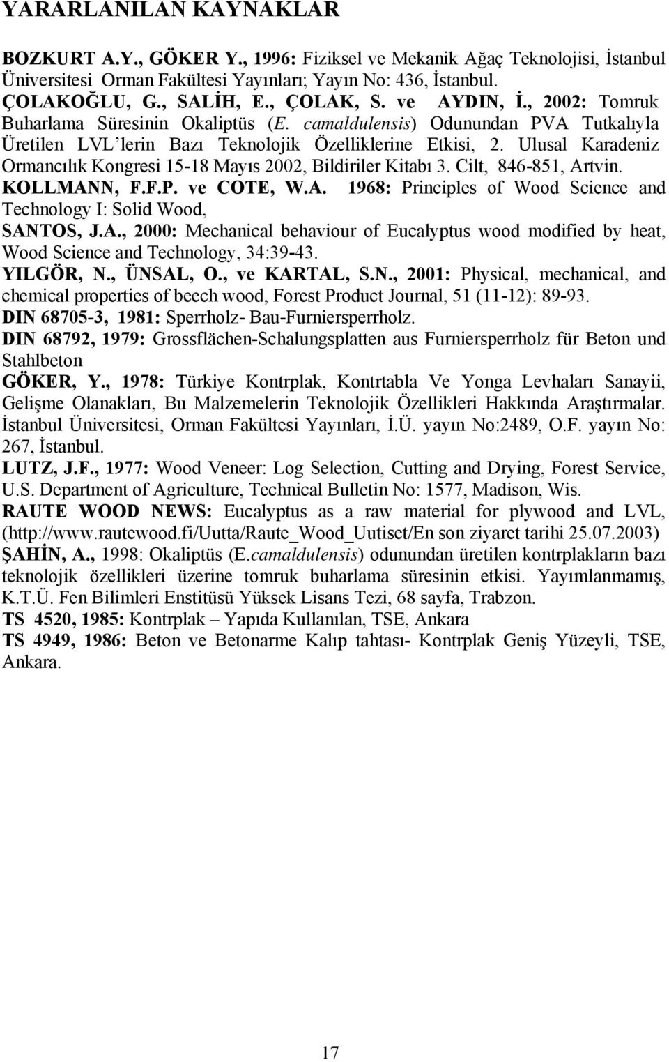 Ulusal Karadeniz Ormancılık Kongresi 15-18 Mayıs 2002, Bildiriler Kitabı 3. Cilt, 846-851, Artvin. KOLLMANN, F.F.P. ve COTE, W.A. 1968: Principles of Wood Science and Technology I: Solid Wood, SANTOS, J.