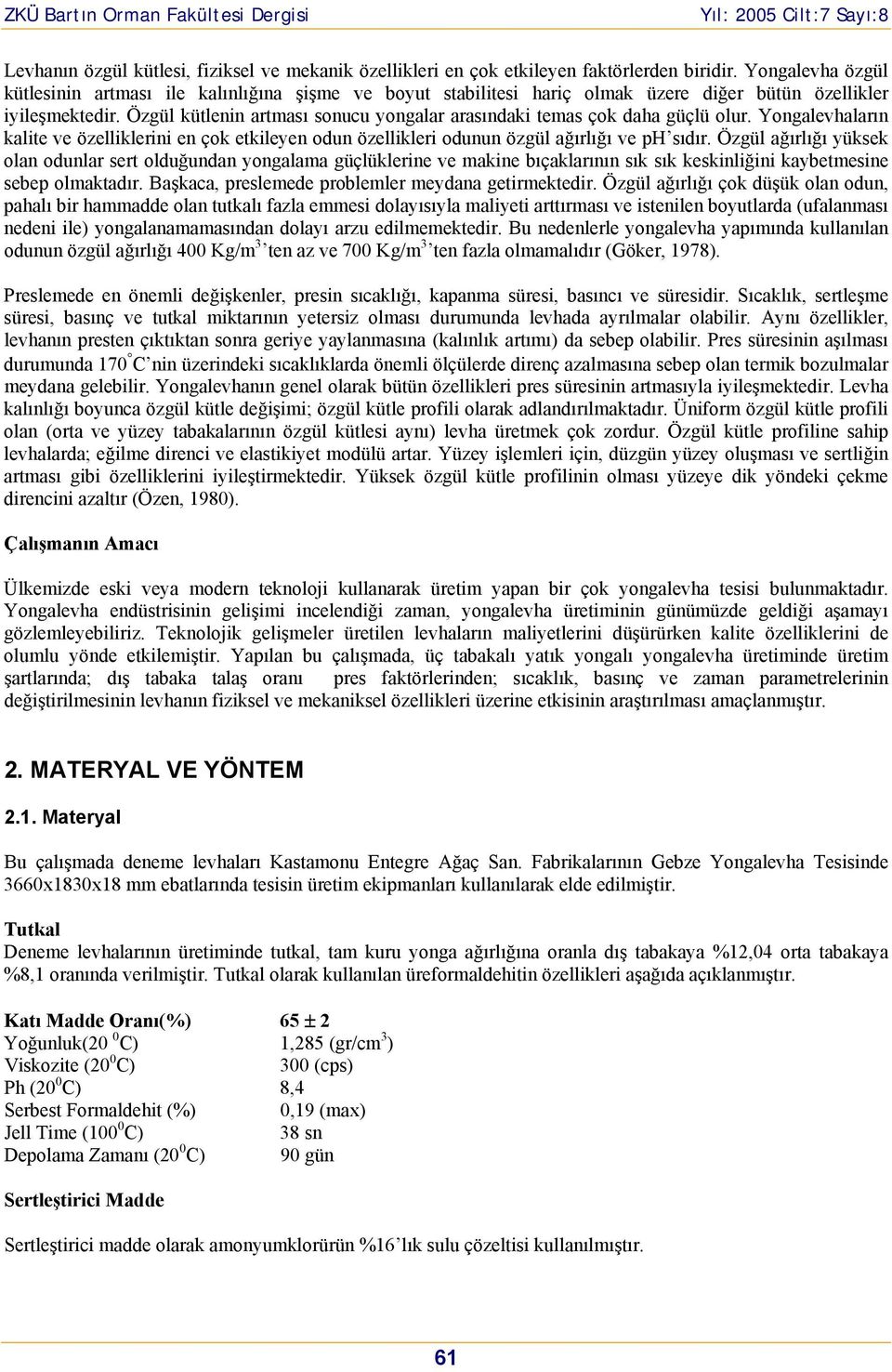 Özgül kütlenin artması snucu yngalar arasındaki temas çk daha güçlü lur. Yngalevhaların kalite ve özelliklerini en çk etkileyen dun özellikleri dunun özgül ağırlığı ve ph sıdır.