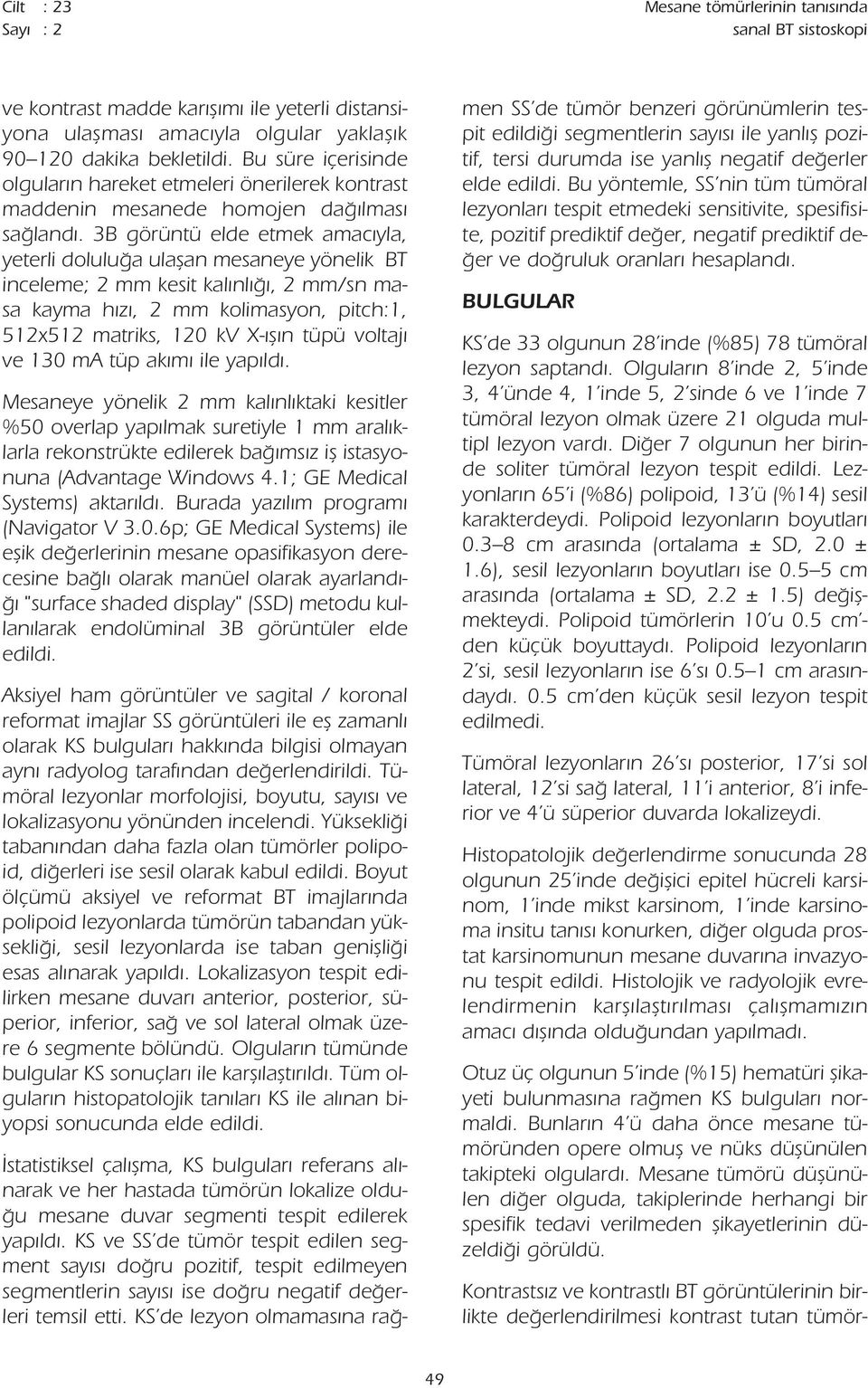 3B görüntü elde etmek amac yla, yeterli dolulu a ulaflan mesaneye yönelik BT inceleme; 2 mm kesit kal nl, 2 mm/sn masa kayma h z, 2 mm kolimasyon, pitch:1, 512x512 matriks, 120 kv X- fl n tüpü voltaj