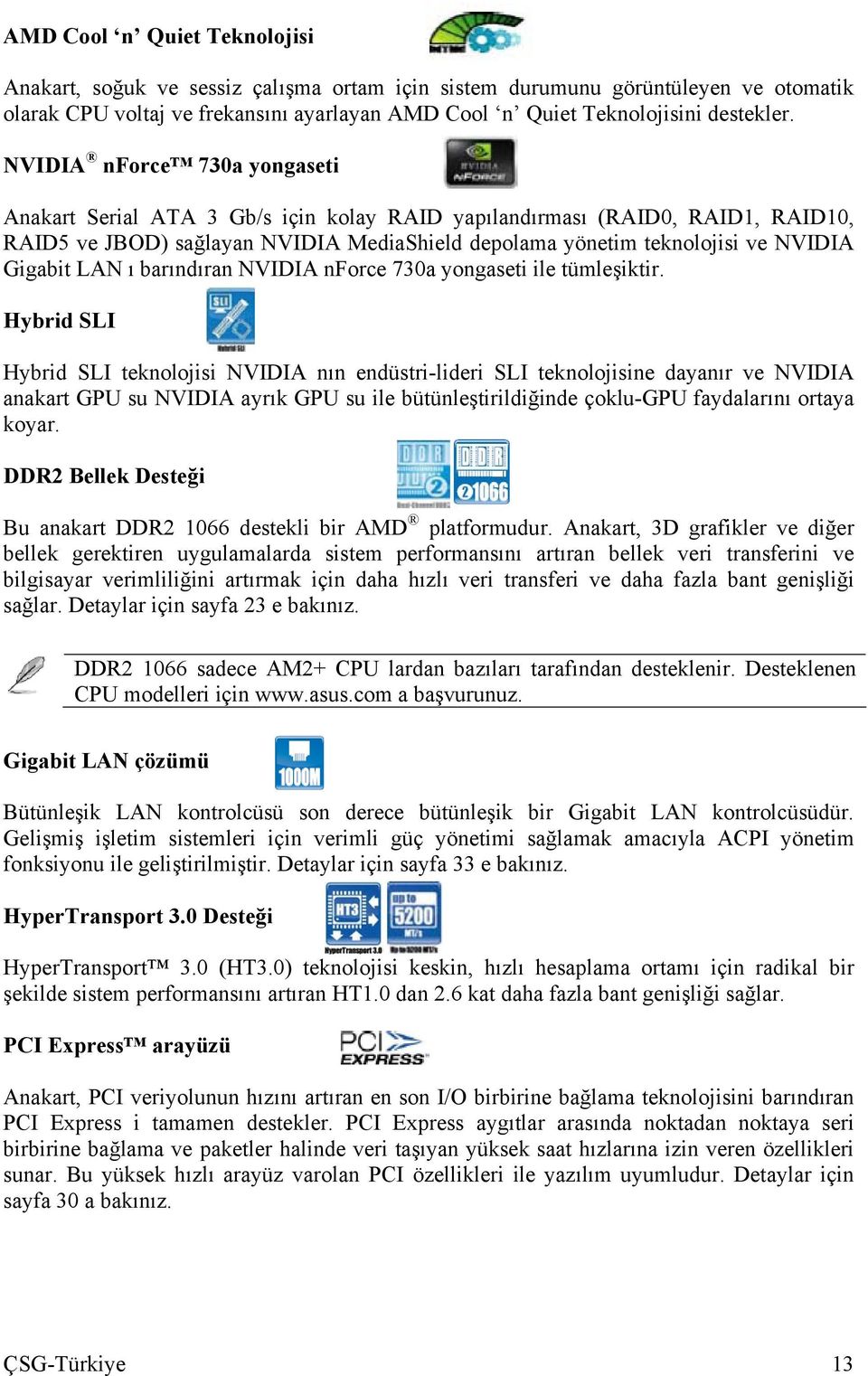 LAN ı barındıran NVIDIA nforce 730a yongaseti ile tümleşiktir.