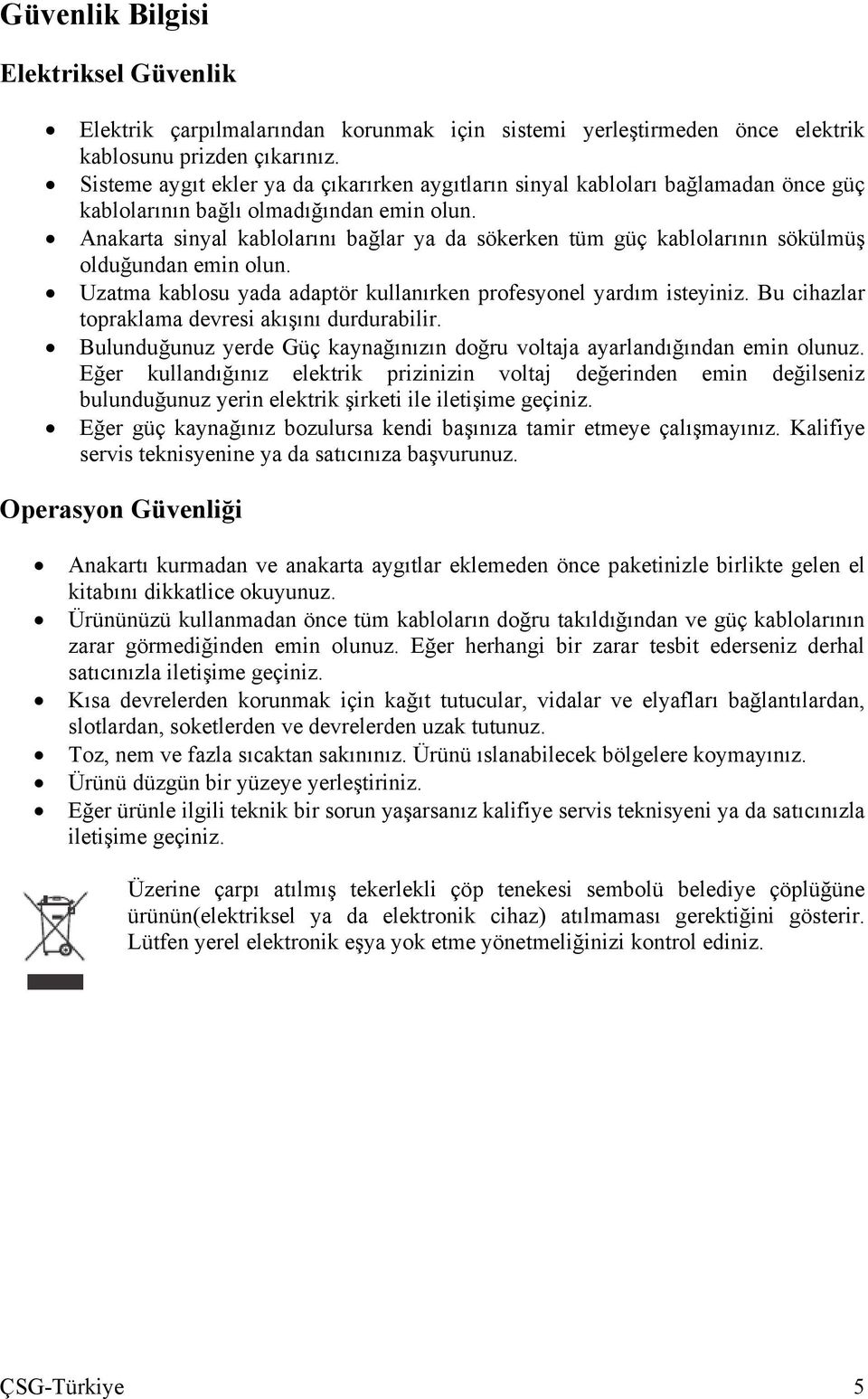 Anakarta sinyal kablolarını bağlar ya da sökerken tüm güç kablolarının sökülmüş olduğundan emin olun. Uzatma kablosu yada adaptör kullanırken profesyonel yardım isteyiniz.