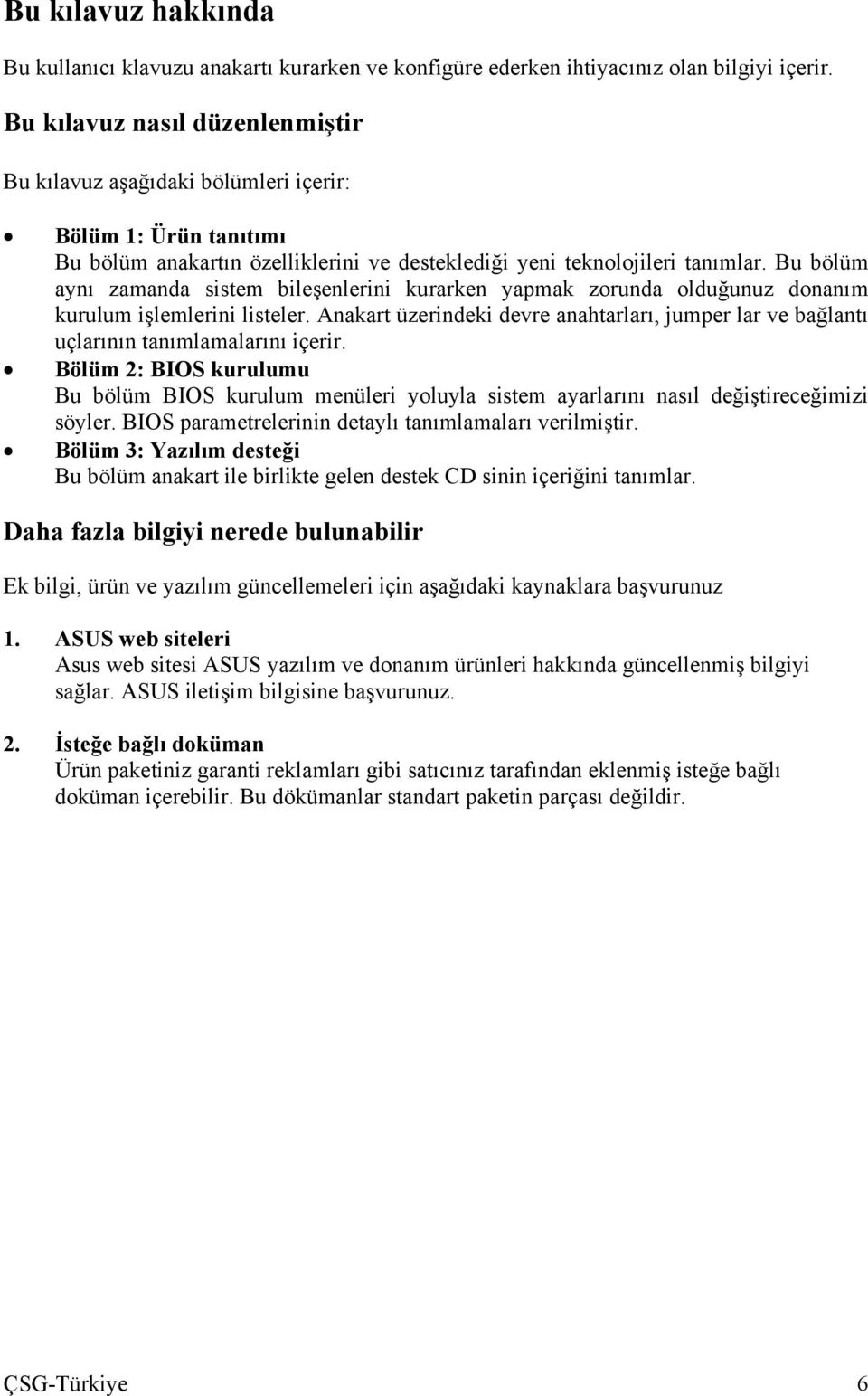 Bu bölüm aynı zamanda sistem bileşenlerini kurarken yapmak zorunda olduğunuz donanım kurulum işlemlerini listeler.