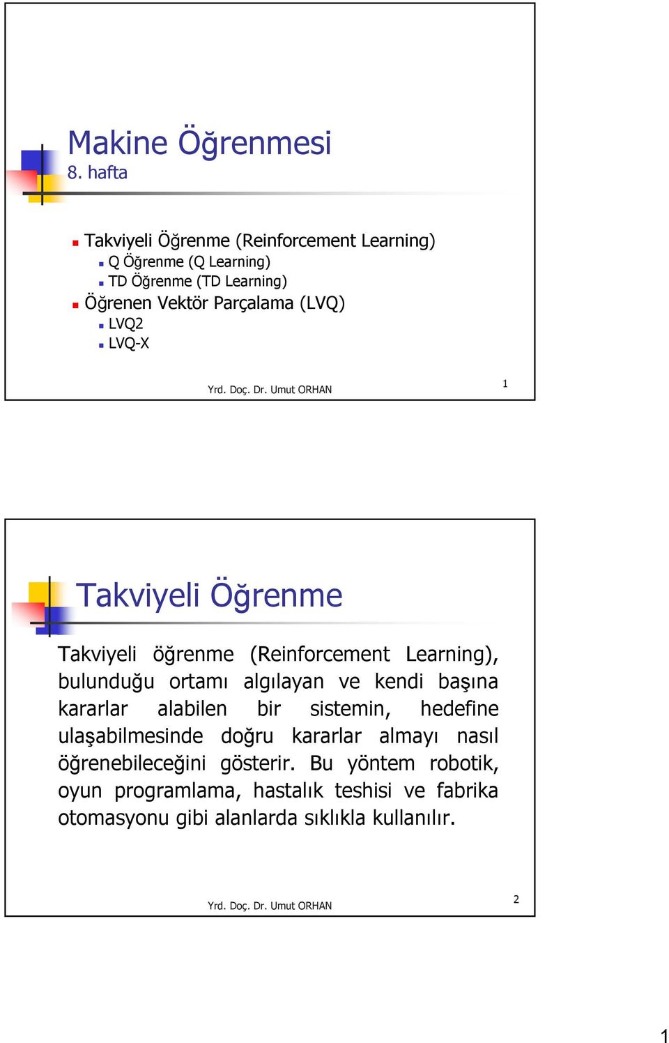 (LVQ) LVQ2 LVQ-X 1 Takviyeli Öğrenme Takviyeli öğrenme (Reinforcemen Learning), bulunduğu oramı algılayan ve kendi